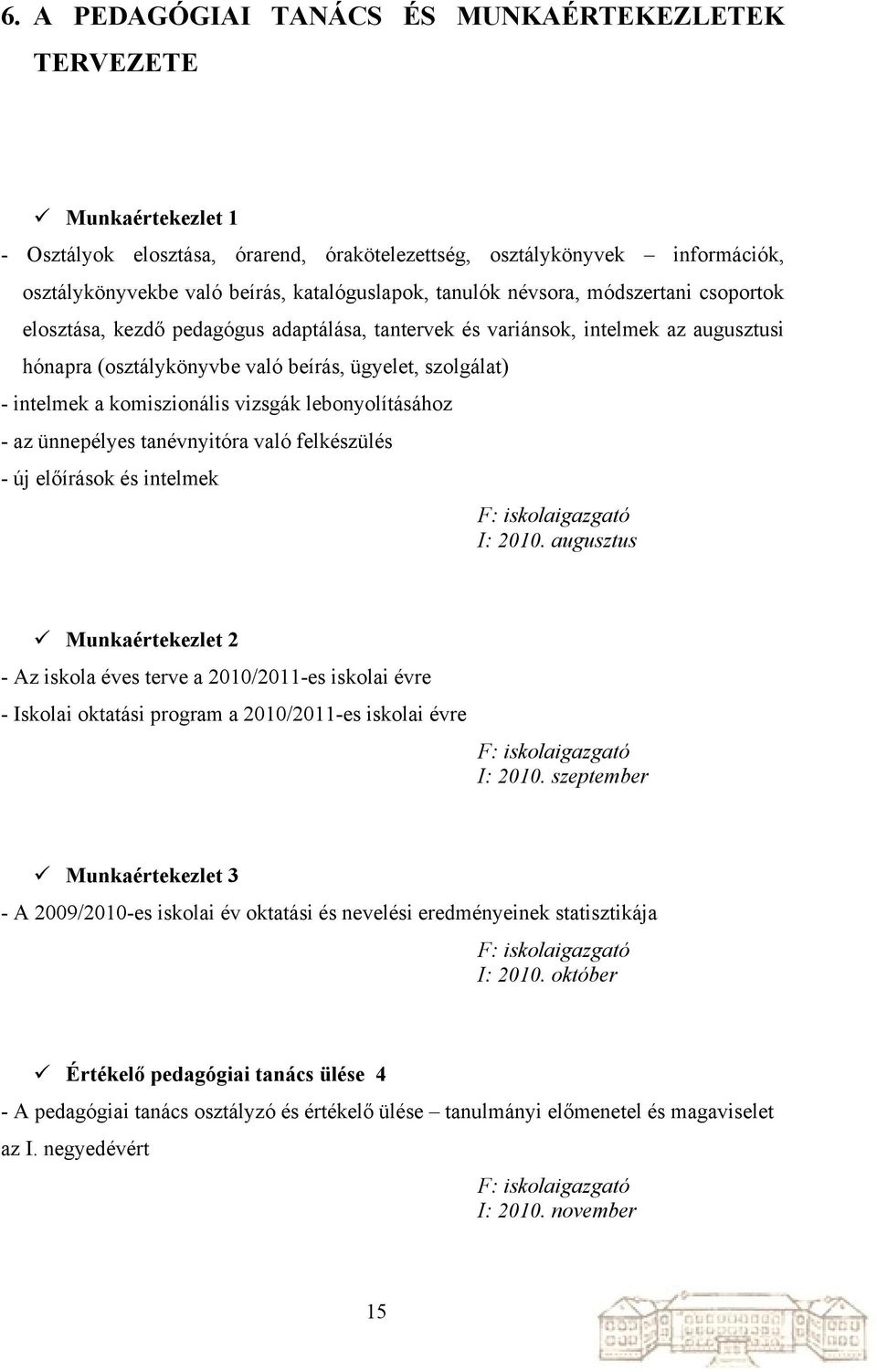 komiszionális vizsgák lebonyolításához - az ünnepélyes tanévnyitóra való felkészülés - új előírások és intelmek F: iskolaigazgató I: 2010.