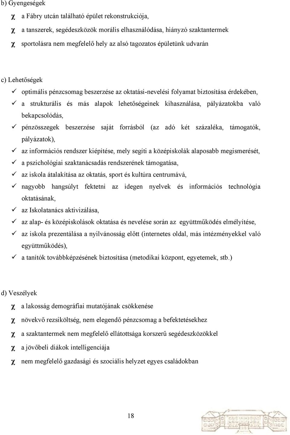 bekapcsolódás, pénzösszegek beszerzése saját forrásból (az adó két százaléka, támogatók, pályázatok), az információs rendszer kiépítése, mely segíti a középiskolák alaposabb megismerését, a