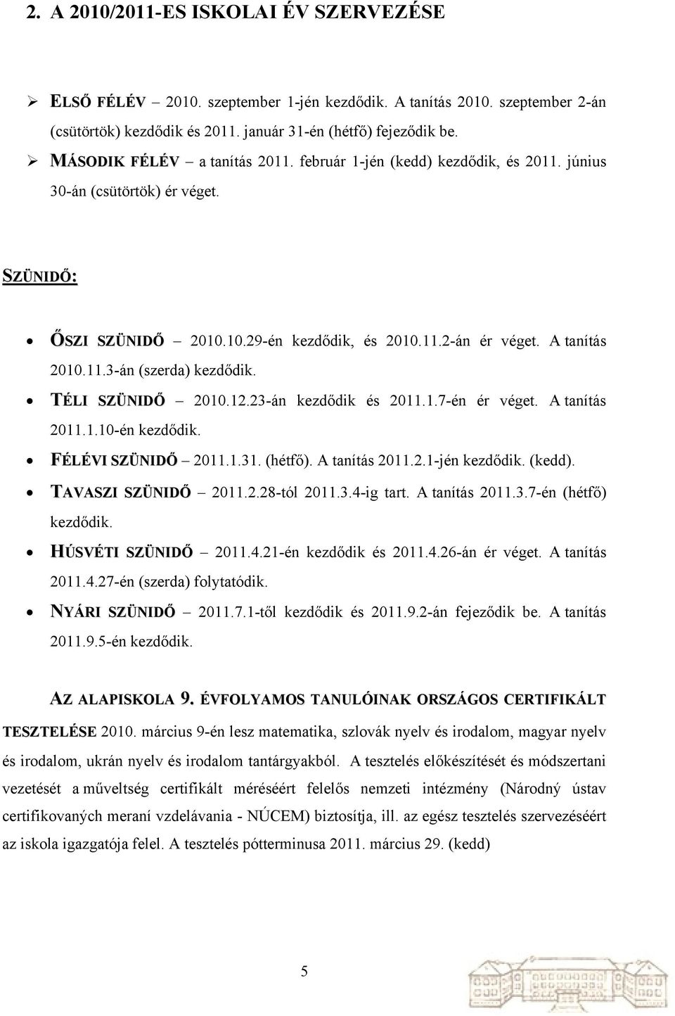 TÉLI SZÜNIDŐ 2010.12.23-án kezdődik és 2011.1.7-én ér véget. A tanítás 2011.1.10-én kezdődik. FÉLÉVI SZÜNIDŐ 2011.1.31. (hétfő). A tanítás 2011.2.1-jén kezdődik. (kedd). TAVASZI SZÜNIDŐ 2011.2.28-tól 2011.