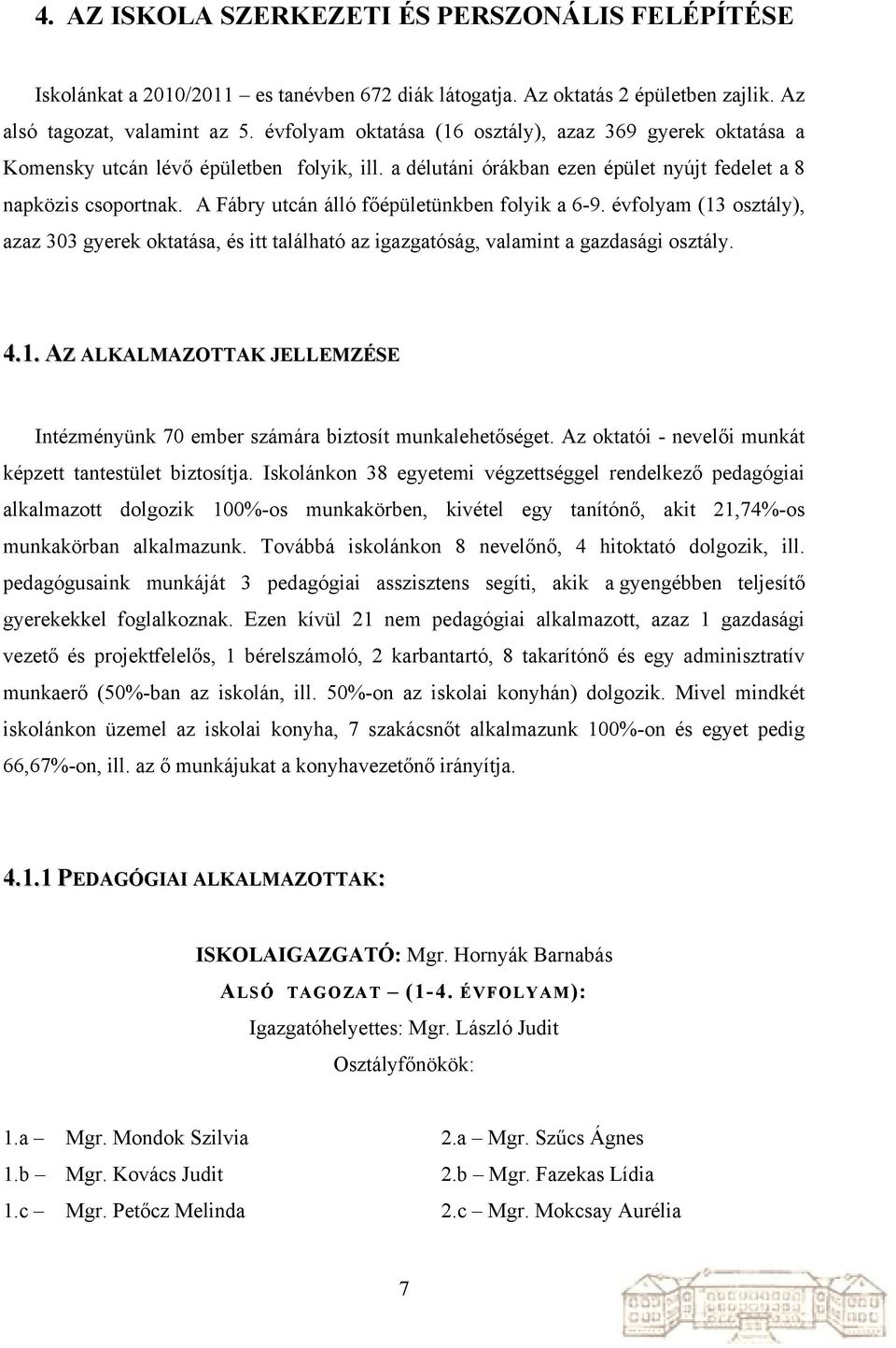 A Fábry utcán álló főépületünkben folyik a 6-9. évfolyam (13 osztály), azaz 303 gyerek oktatása, és itt található az igazgatóság, valamint a gazdasági osztály. 4.1. AZ ALKALMAZOTTAK JELLEMZÉSE Intézményünk 70 ember számára biztosít munkalehetőséget.