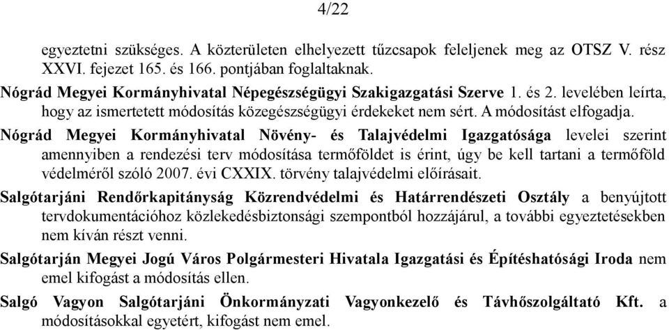 Nógrád Megyei Kormányhivatal Növény- és Talajvédelmi Igazgatósága levelei szerint amennyiben a rendezési terv módosítása termőföldet is érint, úgy be kell tartani a termőföld védelméről szóló 2007.