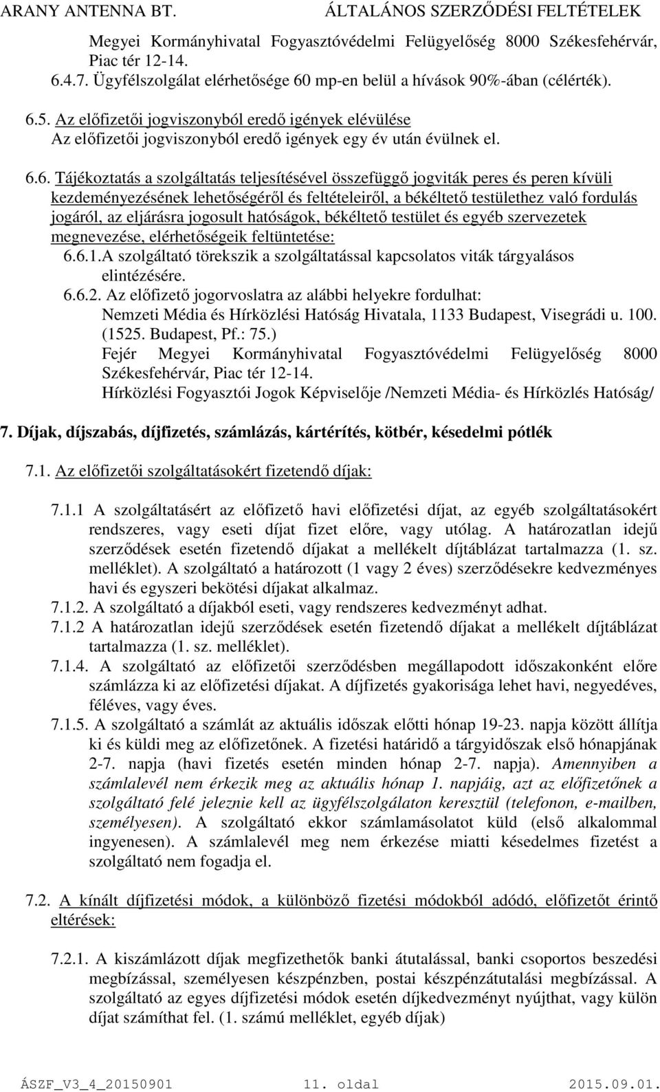 6. Tájékoztatás a szolgáltatás teljesítésével összefüggő jogviták peres és peren kívüli kezdeményezésének lehetőségéről és feltételeiről, a békéltető testülethez való fordulás jogáról, az eljárásra