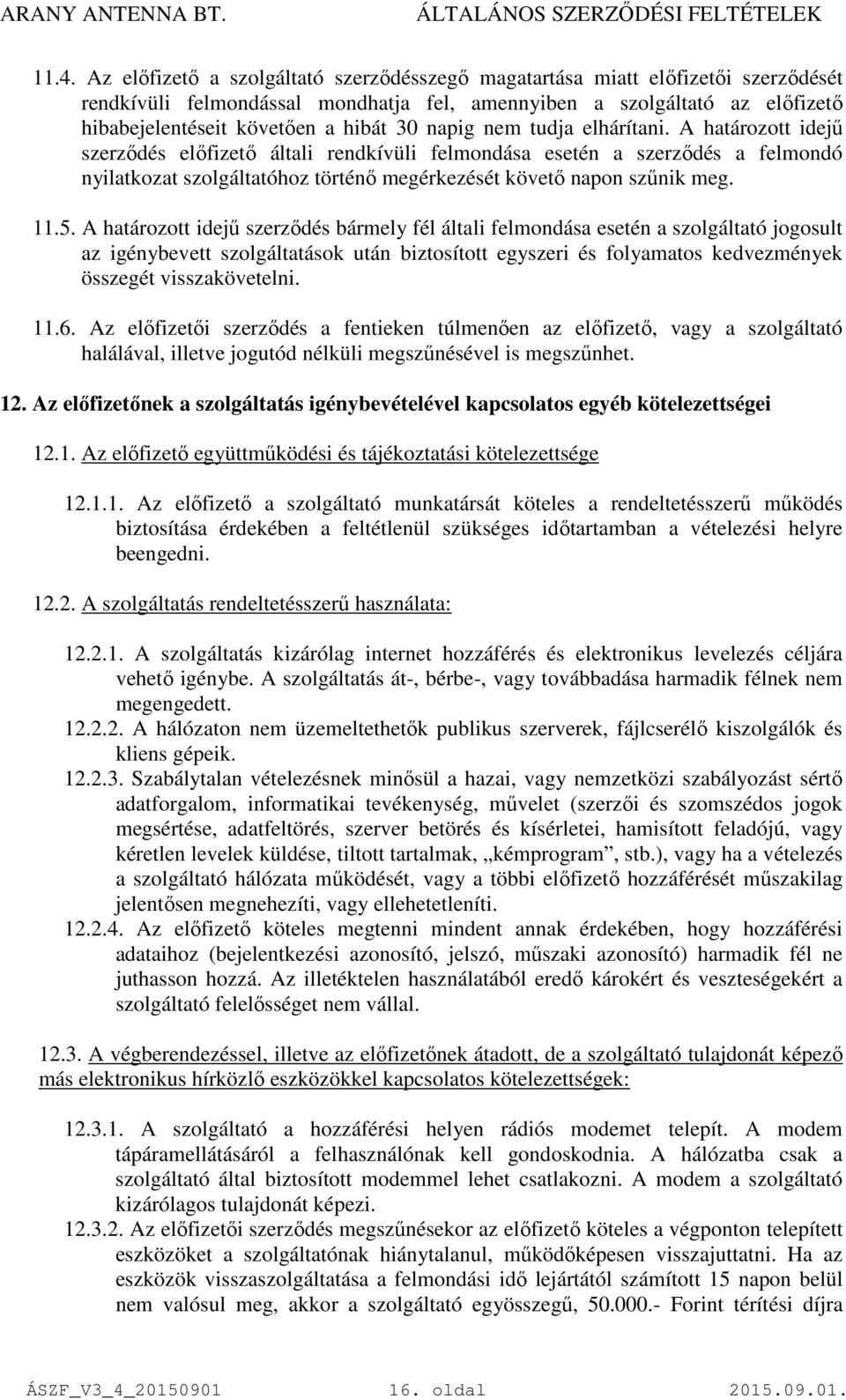 A határozott idejű szerződés előfizető általi rendkívüli felmondása esetén a szerződés a felmondó nyilatkozat szolgáltatóhoz történő megérkezését követő napon szűnik meg. 11.5.