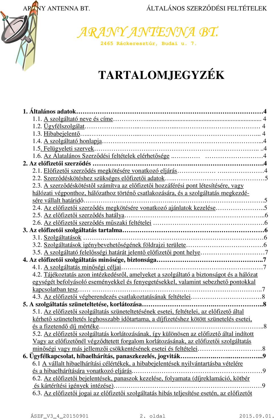 . 5 2.3. A szerződéskötéstől számítva az előfizetői hozzáférési pont létesítésére, vagy hálózati végponthoz, hálózathoz történő csatlakozására, és a szolgáltatás megkezdésére vállalt határidő....5 2.4.