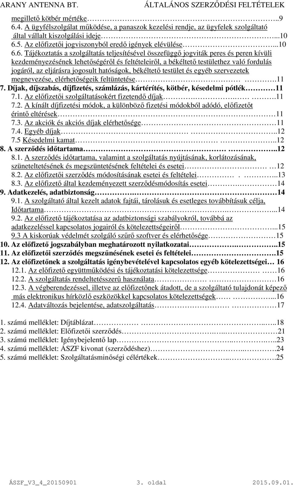 6. Tájékoztatás a szolgáltatás teljesítésével összefüggő jogviták peres és peren kívüli kezdeményezésének lehetőségéről és feltételeiről, a békéltető testülethez való fordulás jogáról, az eljárásra