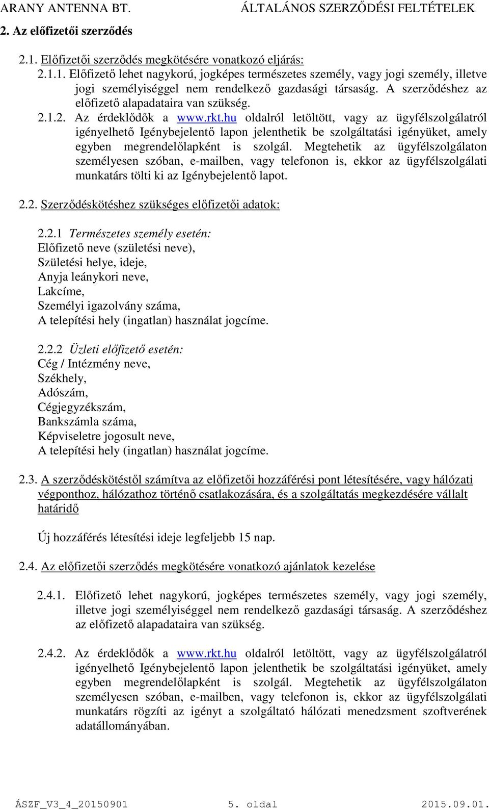 hu oldalról letöltött, vagy az ügyfélszolgálatról igényelhető Igénybejelentő lapon jelenthetik be szolgáltatási igényüket, amely egyben megrendelőlapként is szolgál.