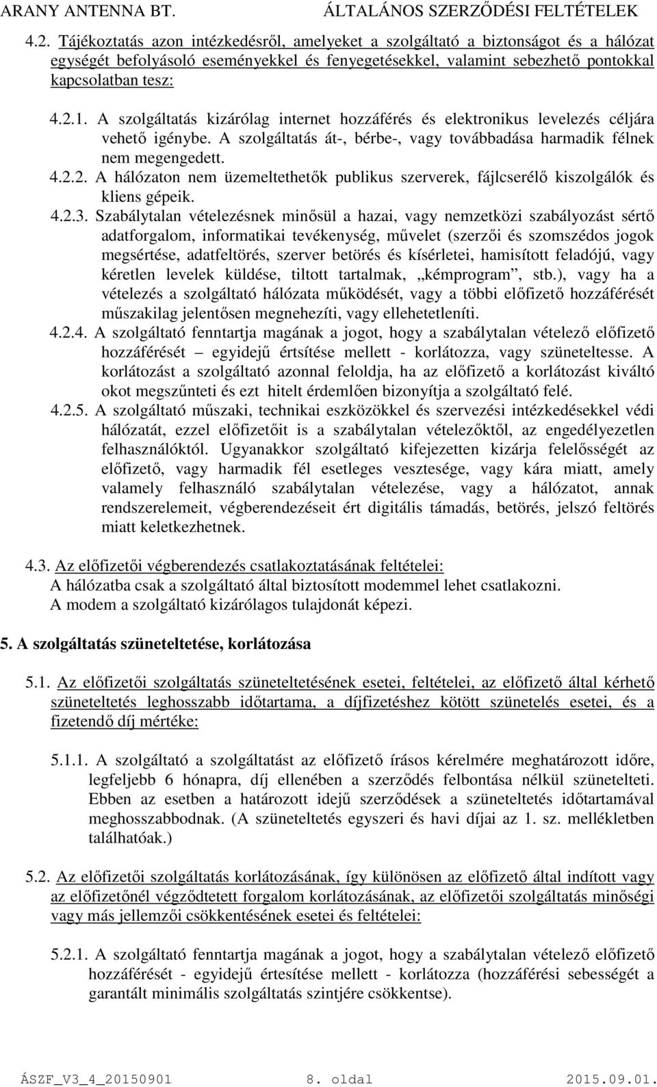 2. A hálózaton nem üzemeltethetők publikus szerverek, fájlcserélő kiszolgálók és kliens gépeik. 4.2.3.