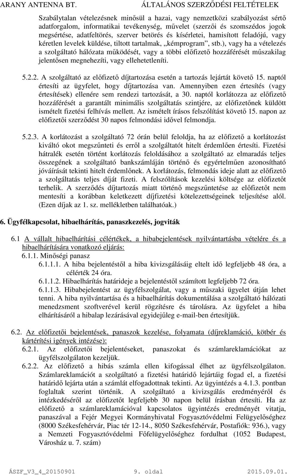 ), vagy ha a vételezés a szolgáltató hálózata működését, vagy a többi előfizető hozzáférését műszakilag jelentősen megnehezíti, vagy ellehetetleníti. 5.2.