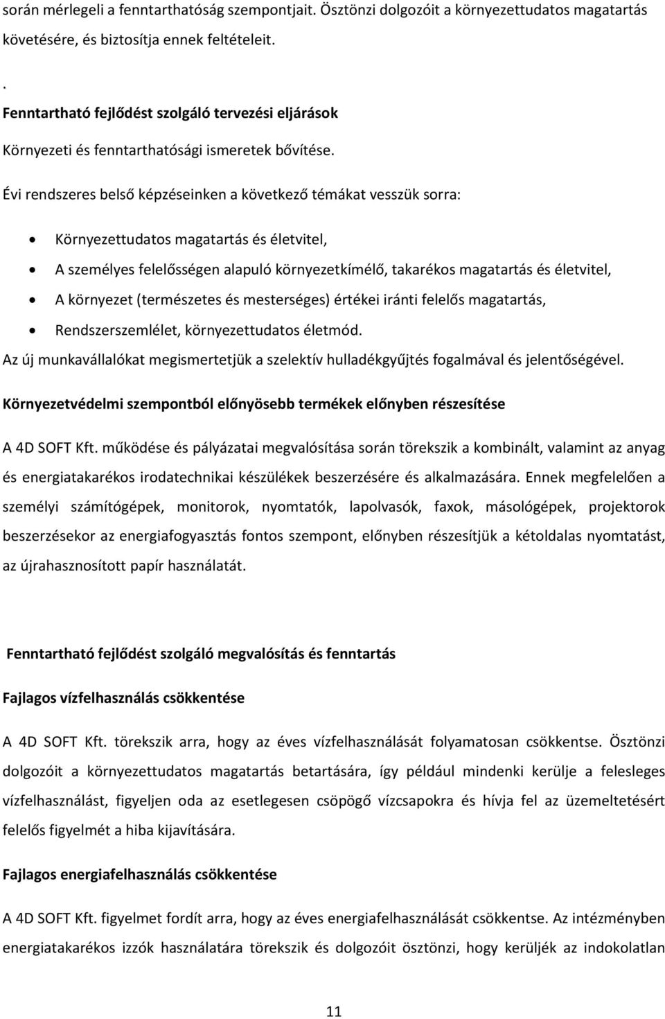 Évi rendszeres belső képzéseinken a következő témákat vesszük sorra: Környezettudatos magatartás és életvitel, A személyes felelősségen alapuló környezetkímélő, takarékos magatartás és életvitel, A