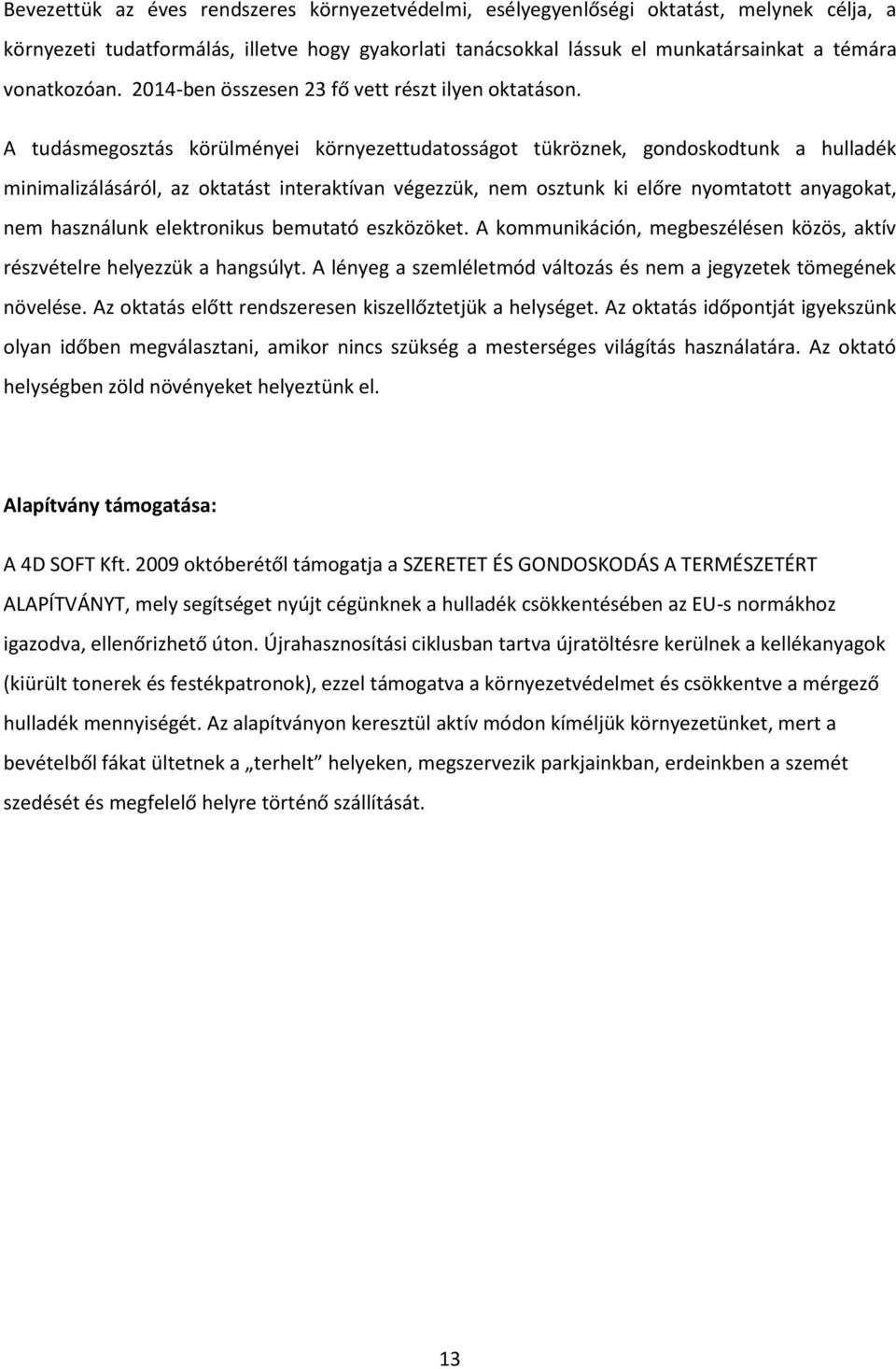 A tudásmegosztás körülményei környezettudatosságot tükröznek, gondoskodtunk a hulladék minimalizálásáról, az oktatást interaktívan végezzük, nem osztunk ki előre nyomtatott anyagokat, nem használunk