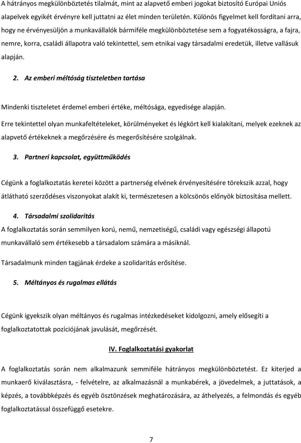 vagy társadalmi eredetük, illetve vallásuk alapján. 2. Az emberi méltóság tiszteletben tartása Mindenki tiszteletet érdemel emberi értéke, méltósága, egyedisége alapján.