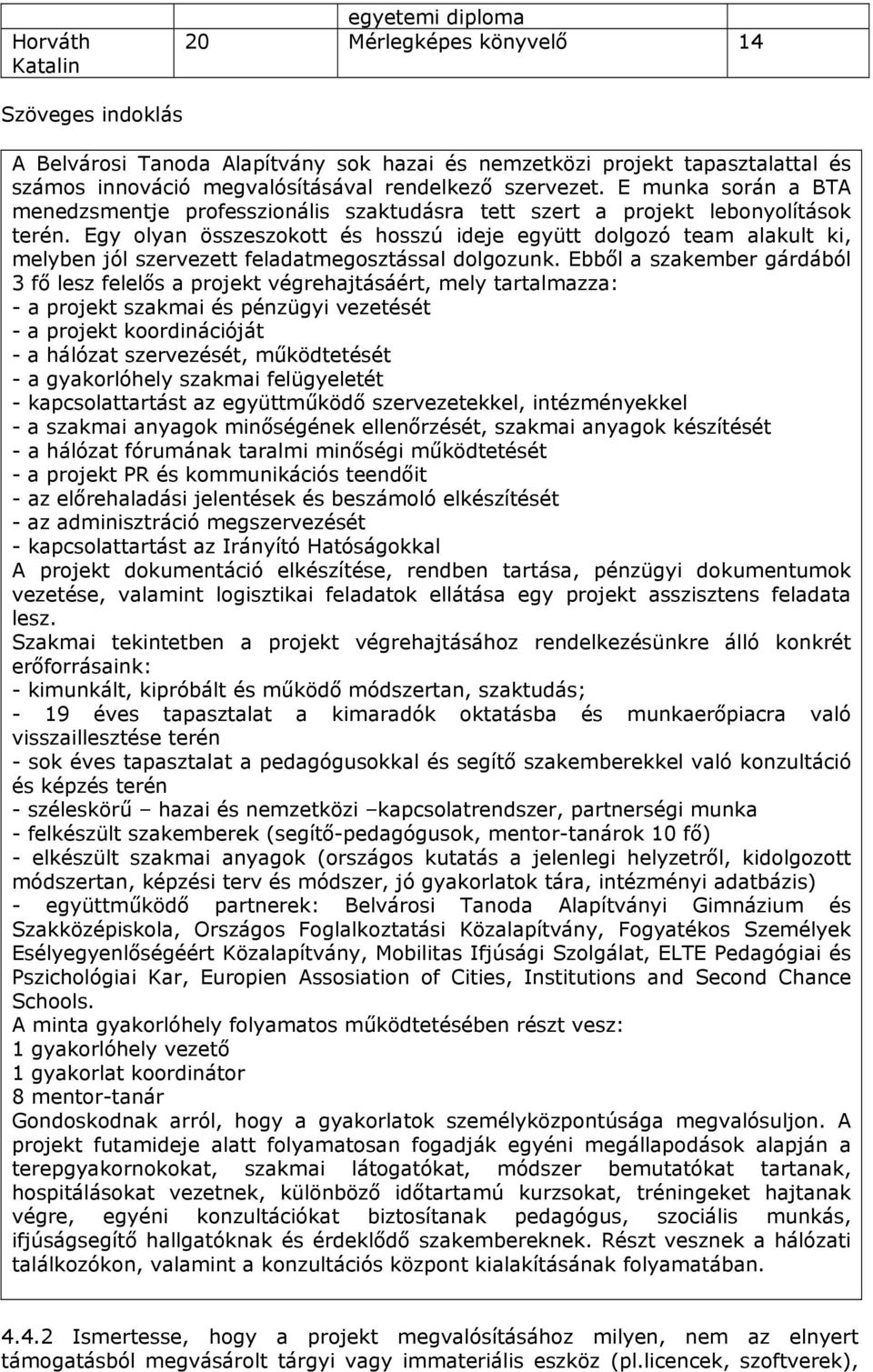 Egy olyan összeszokott és hosszú ideje együtt dolgozó team alakult ki, melyben jól szervezett feladatmegosztással dolgozunk.