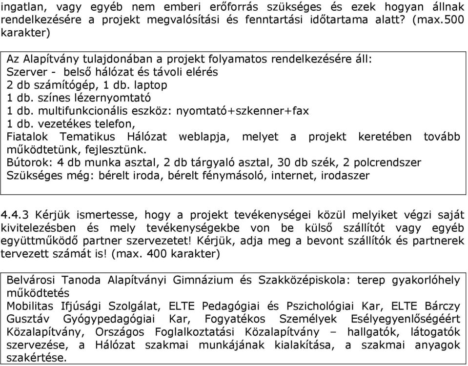 multifunkcionális eszköz: nyomtató+szkenner+fax 1 db. vezetékes telefon, Fiatalok Tematikus Hálózat weblapja, melyet a projekt keretében tovább működtetünk, fejlesztünk.