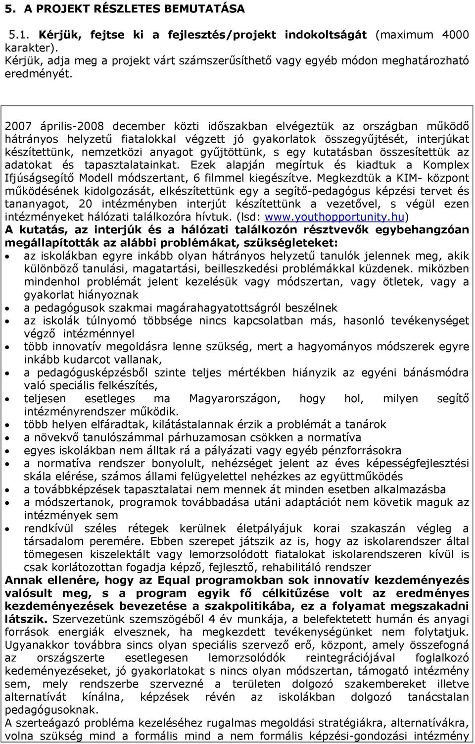 2007 április-2008 december közti időszakban elvégeztük az országban működő hátrányos helyzetű fiatalokkal végzett jó gyakorlatok összegyűjtését, interjúkat készítettünk, nemzetközi anyagot