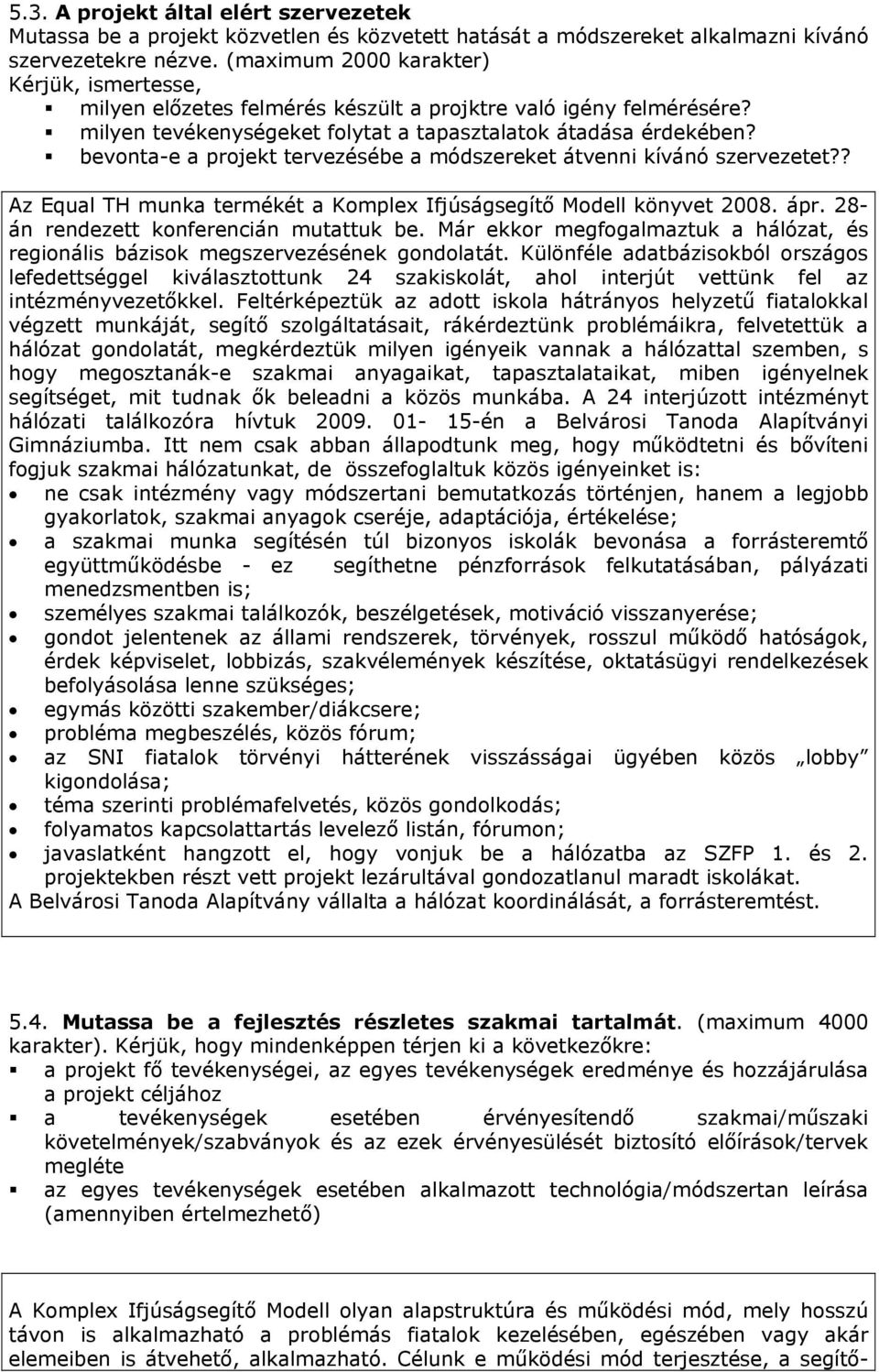 bevonta-e a projekt tervezésébe a módszereket átvenni kívánó szervezetet?? Az Equal TH munka termékét a Komplex Ifjúságsegítő Modell könyvet 2008. ápr. 28- án rendezett konferencián mutattuk be.