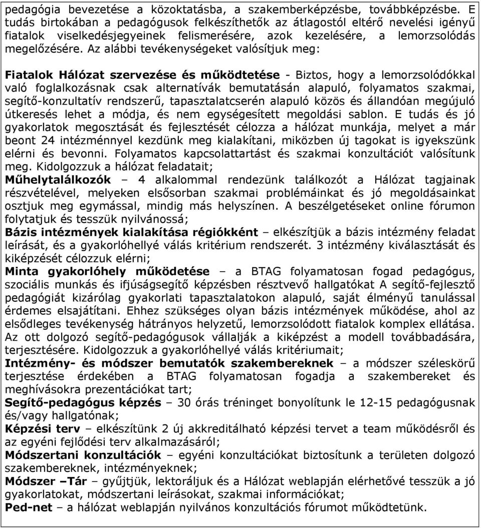 Az alábbi tevékenységeket valósítjuk meg: Fiatalok Hálózat szervezése és működtetése - Biztos, hogy a lemorzsolódókkal való foglalkozásnak csak alternatívák bemutatásán alapuló, folyamatos szakmai,