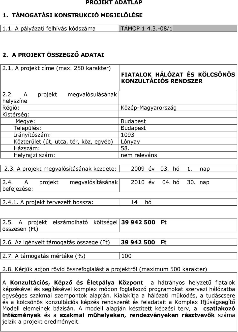 Helyrajzi szám: 2.3. A projekt megvalósításának kezdete: 2009 év 03. hó 1. nap 2.4. A projekt megvalósításának befejezése: 2010 év 04. hó 30. nap 2.4.1. A projekt tervezett hossza: 14 hó 2.5.