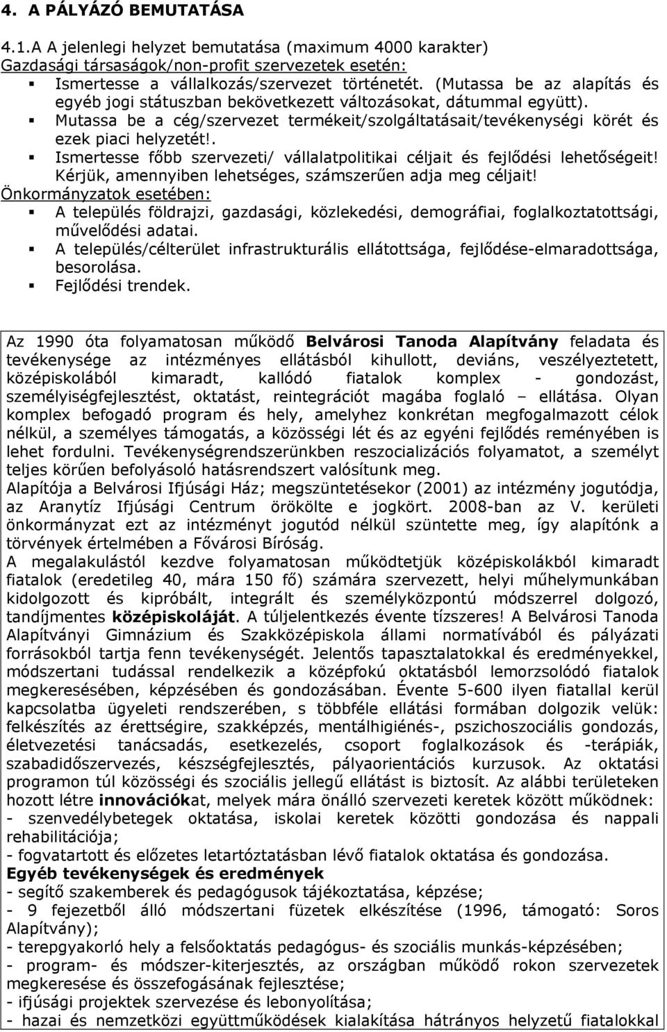 . Ismertesse főbb szervezeti/ vállalatpolitikai céljait és fejlődési lehetőségeit! Kérjük, amennyiben lehetséges, számszerűen adja meg céljait!