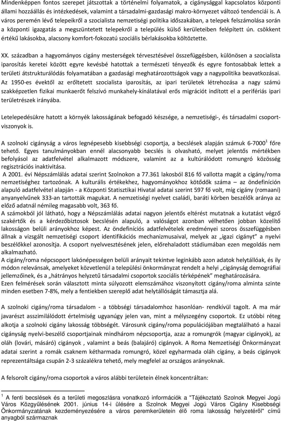 A város peremén lévő telepeikről a szocialista nemzetiségi politika időszakában, a telepek felszámolása során a központi igazgatás a megszüntetett telepekről a település külső kerületeiben felépített