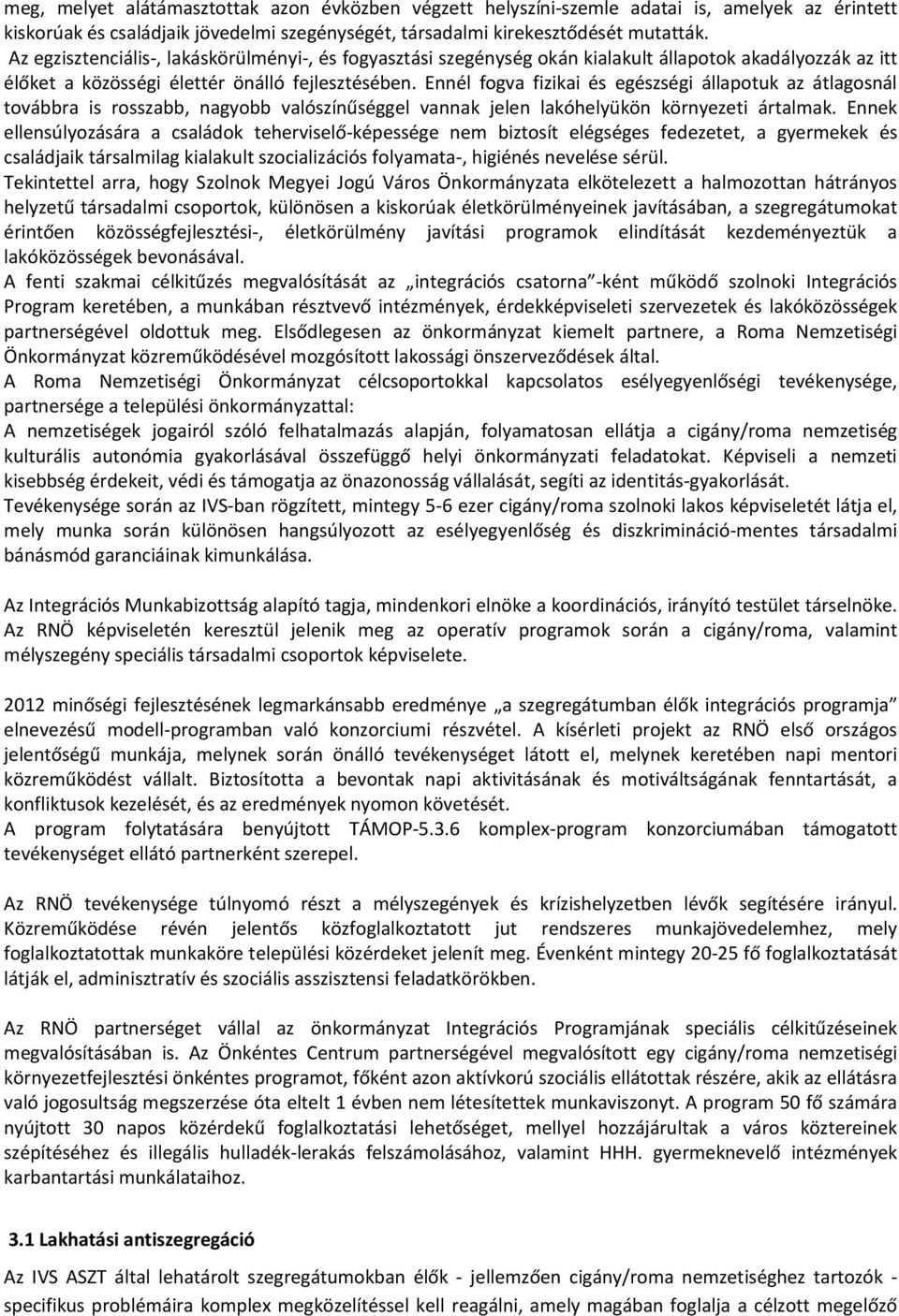 Ennél fogva fizikai és egészségi állapotuk az átlagosnál továbbra is rosszabb, nagyobb valószínűséggel vannak jelen lakóhelyükön környezeti ártalmak.