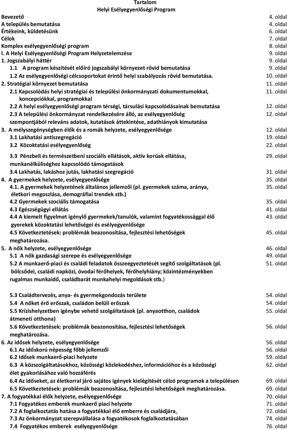 10. oldal 2. Stratégiai környezet bemutatása 11. oldal 2.1 Kapcsolódás helyi stratégiai és települési önkormányzati dokumentumokkal, 11. oldal koncepciókkal, programokkal 2.