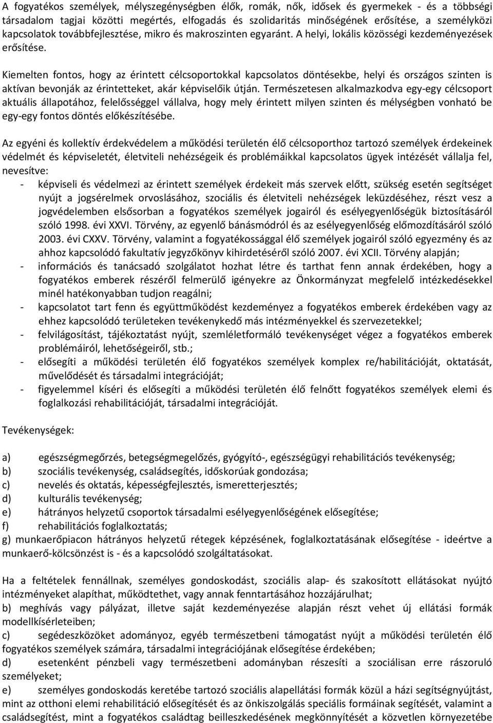 Kiemelten fontos, hogy az érintett célcsoportokkal kapcsolatos döntésekbe, helyi és országos szinten is aktívan bevonják az érintetteket, akár képviselőik útján.