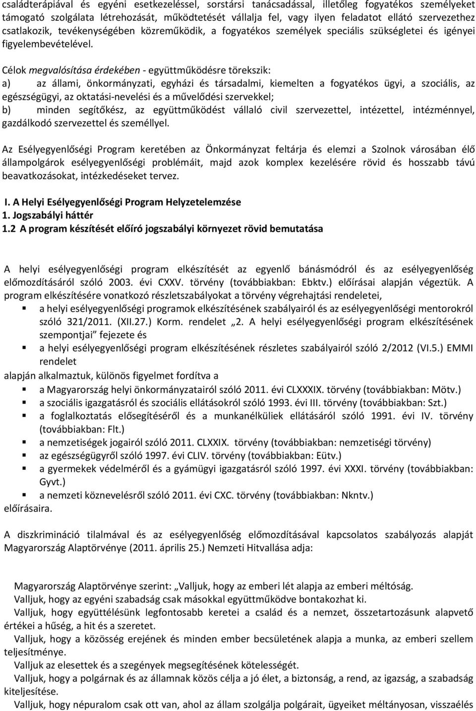 Célok megvalósítása érdekében - együttműködésre törekszik: a) az állami, önkormányzati, egyházi és társadalmi, kiemelten a fogyatékos ügyi, a szociális, az egészségügyi, az oktatási-nevelési és a