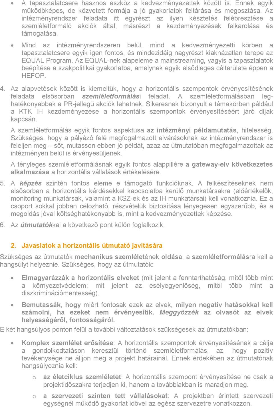 Mind az intézményrendszeren belül, mind a kedvezményezetti körben a tapasztalatcsere egyik igen fontos, és mindezidáig nagyrészt kiaknázatlan terepe az EQUAL Program.