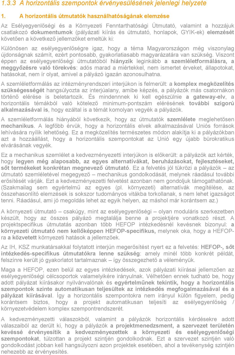 honlapok, GYIK-ek) elemzését követően a következő jellemzőket emeltük ki: Különösen az esélyegyenlőségre igaz, hogy a téma Magyarországon még viszonylag újdonságnak számít, ezért pontosabb,