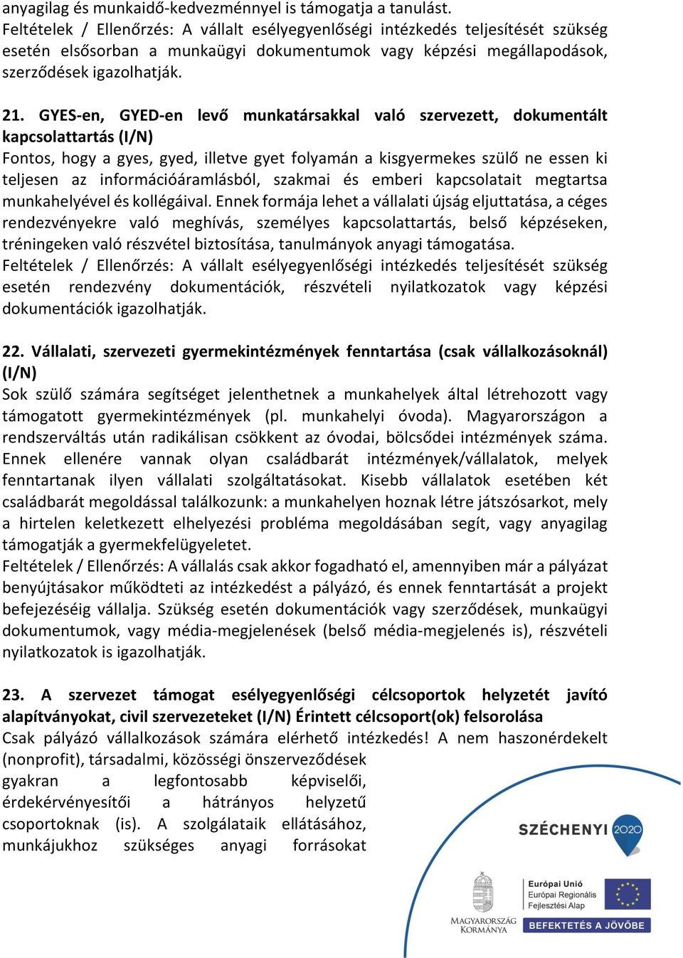 GYES-en, GYED-en levő munkatársakkal való szervezett, dokumentált kapcsolattartás (I/N) Fontos, hogy a gyes, gyed, illetve gyet folyamán a kisgyermekes szülő ne essen ki teljesen az