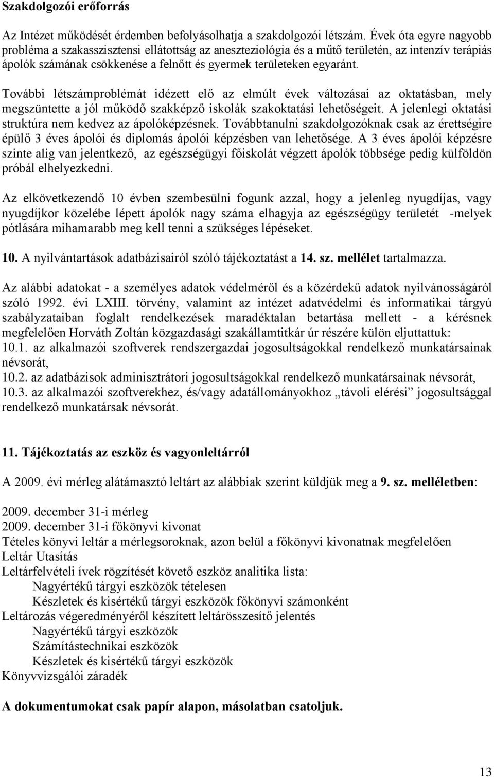 További létszámproblémát idézett elő az elmúlt évek változásai az oktatásban, mely megszüntette a jól működő szakképző iskolák szakoktatási lehetőségeit.