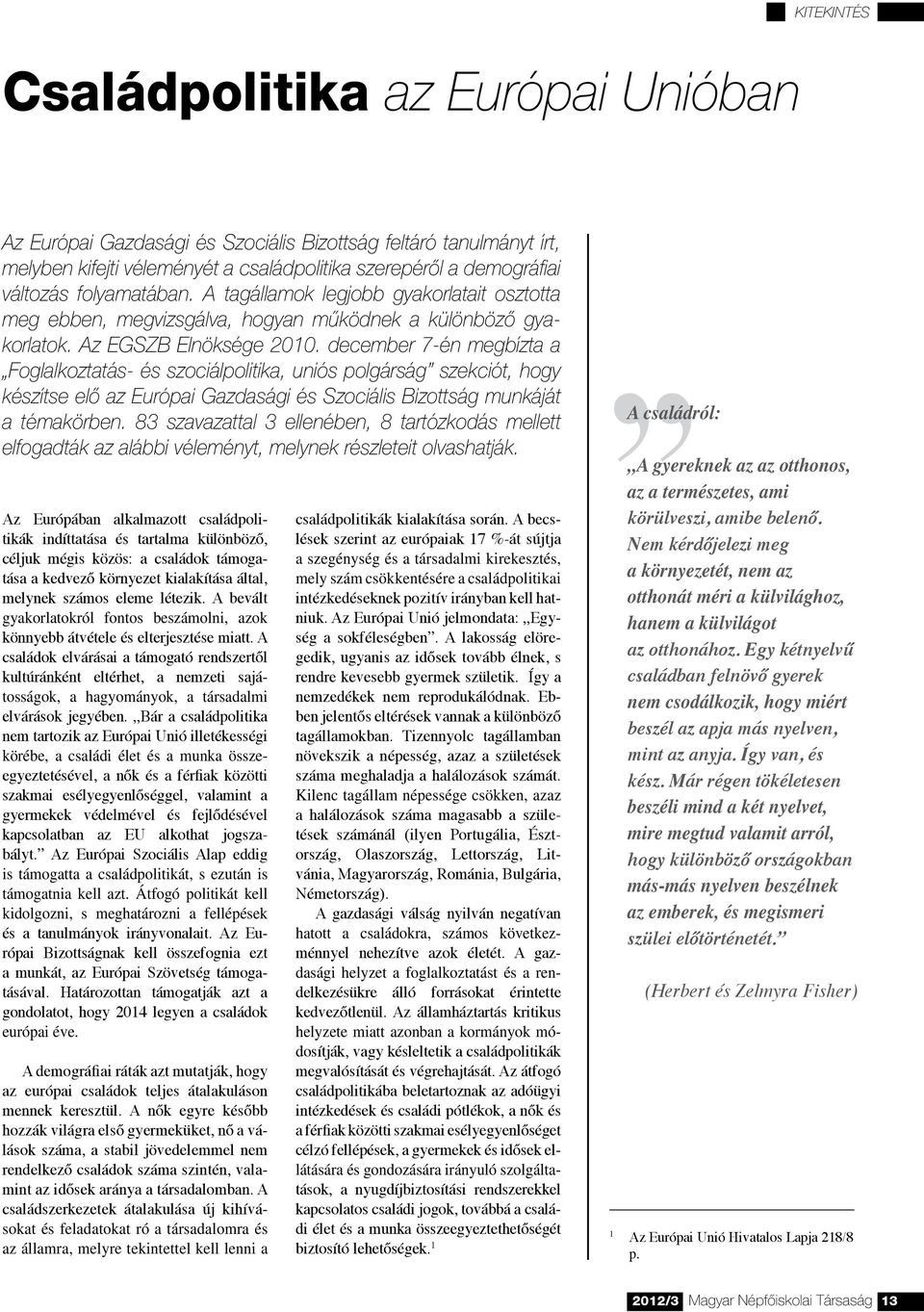 december 7-én megbízta a Foglalkoztatás- és szociálpolitika, uniós polgárság szekciót, hogy készítse elõ az Európai Gazdasági és Szociális Bizottság munkáját a témakörben.