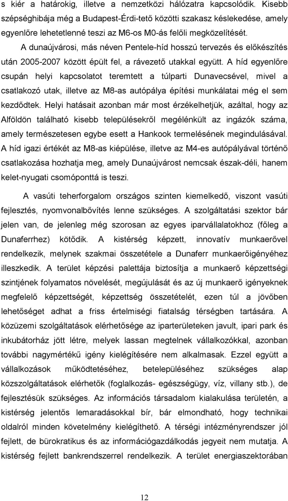 A dunaújvárosi, más néven Pentele-híd hosszú tervezés és elıkészítés után 2005-2007 között épült fel, a rávezetı utakkal együtt.