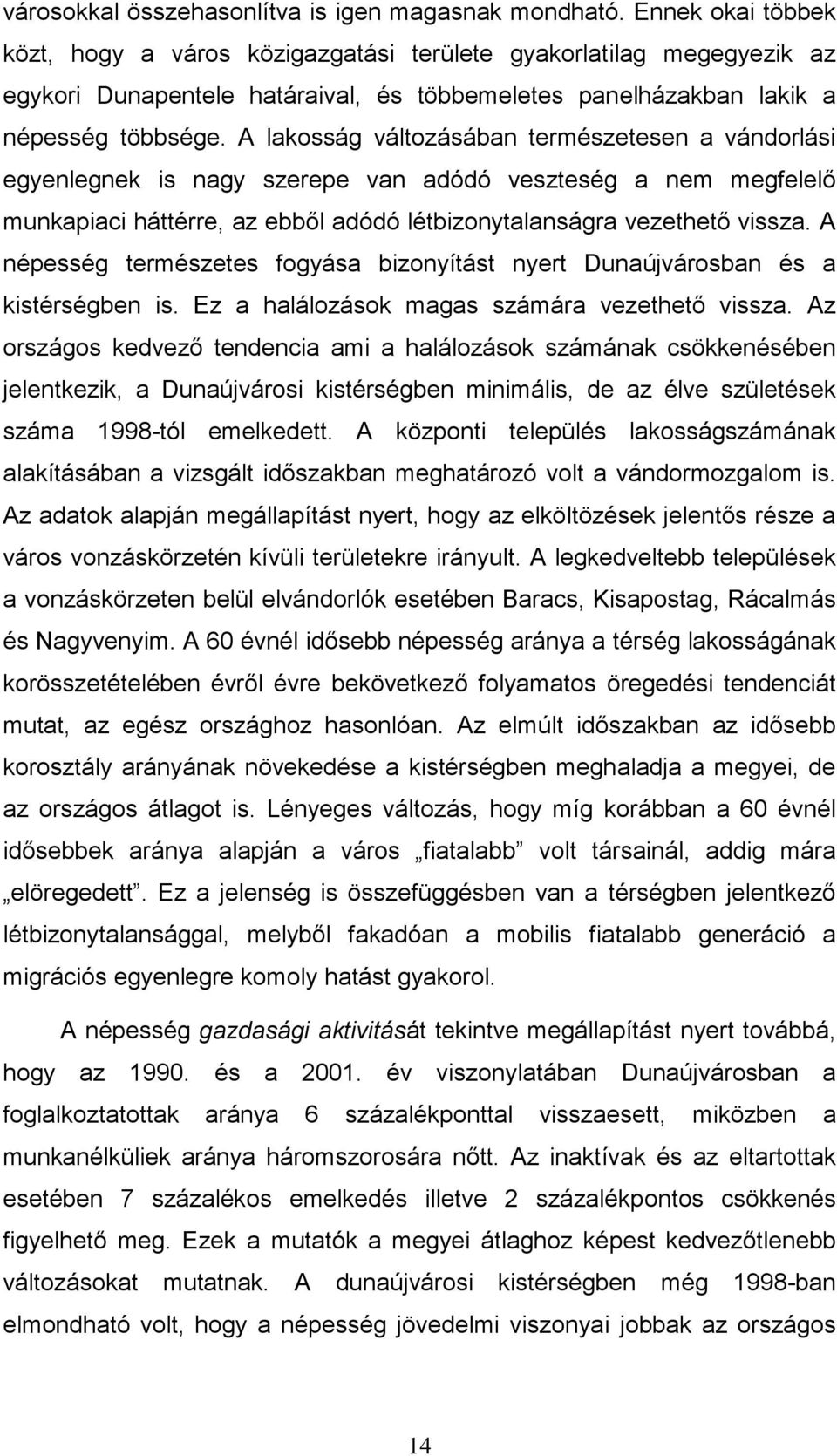 A lakosság változásában természetesen a vándorlási egyenlegnek is nagy szerepe van adódó veszteség a nem megfelelı munkapiaci háttérre, az ebbıl adódó létbizonytalanságra vezethetı vissza.