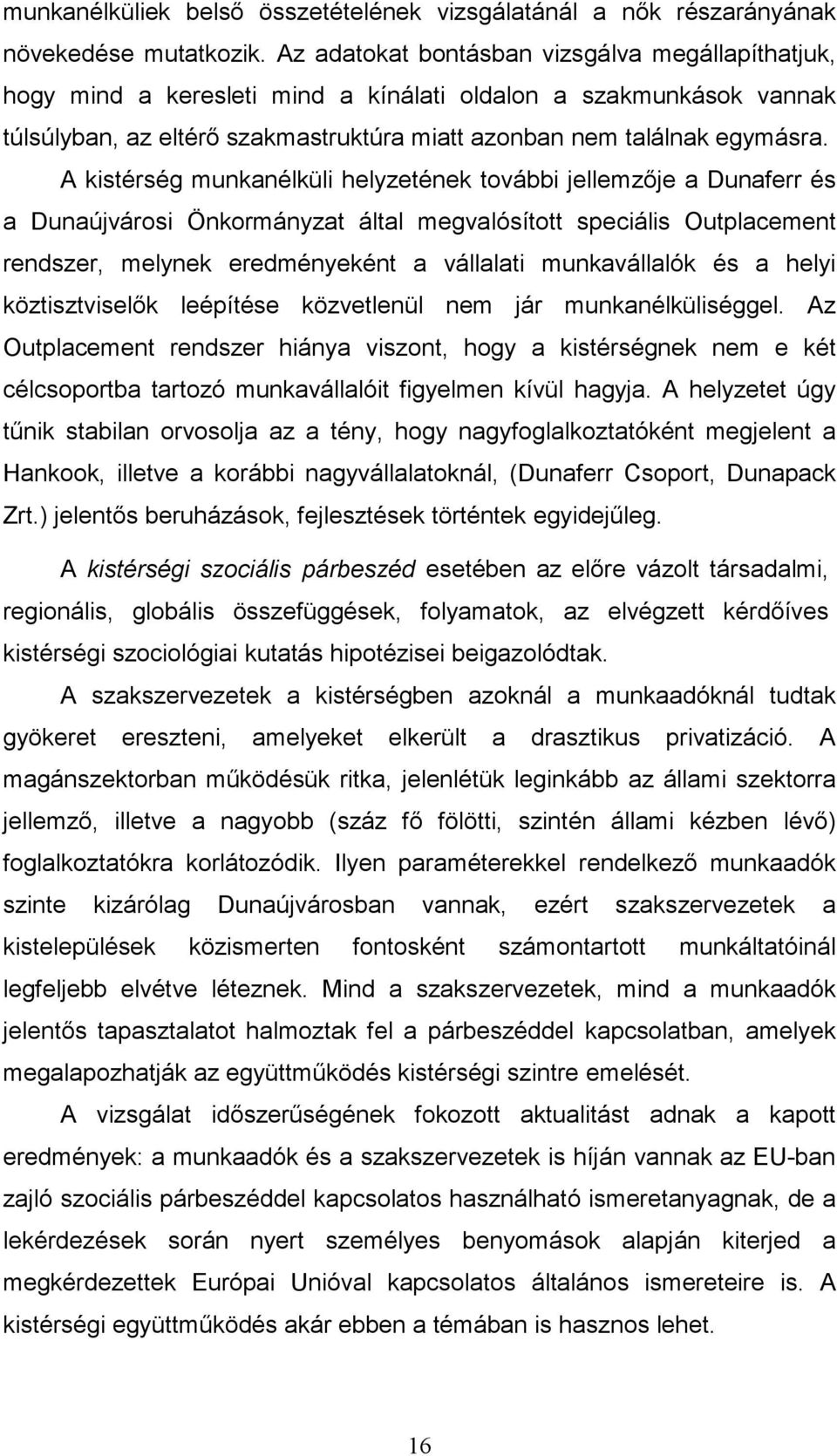 A kistérség munkanélküli helyzetének további jellemzıje a Dunaferr és a Dunaújvárosi Önkormányzat által megvalósított speciális Outplacement rendszer, melynek eredményeként a vállalati munkavállalók