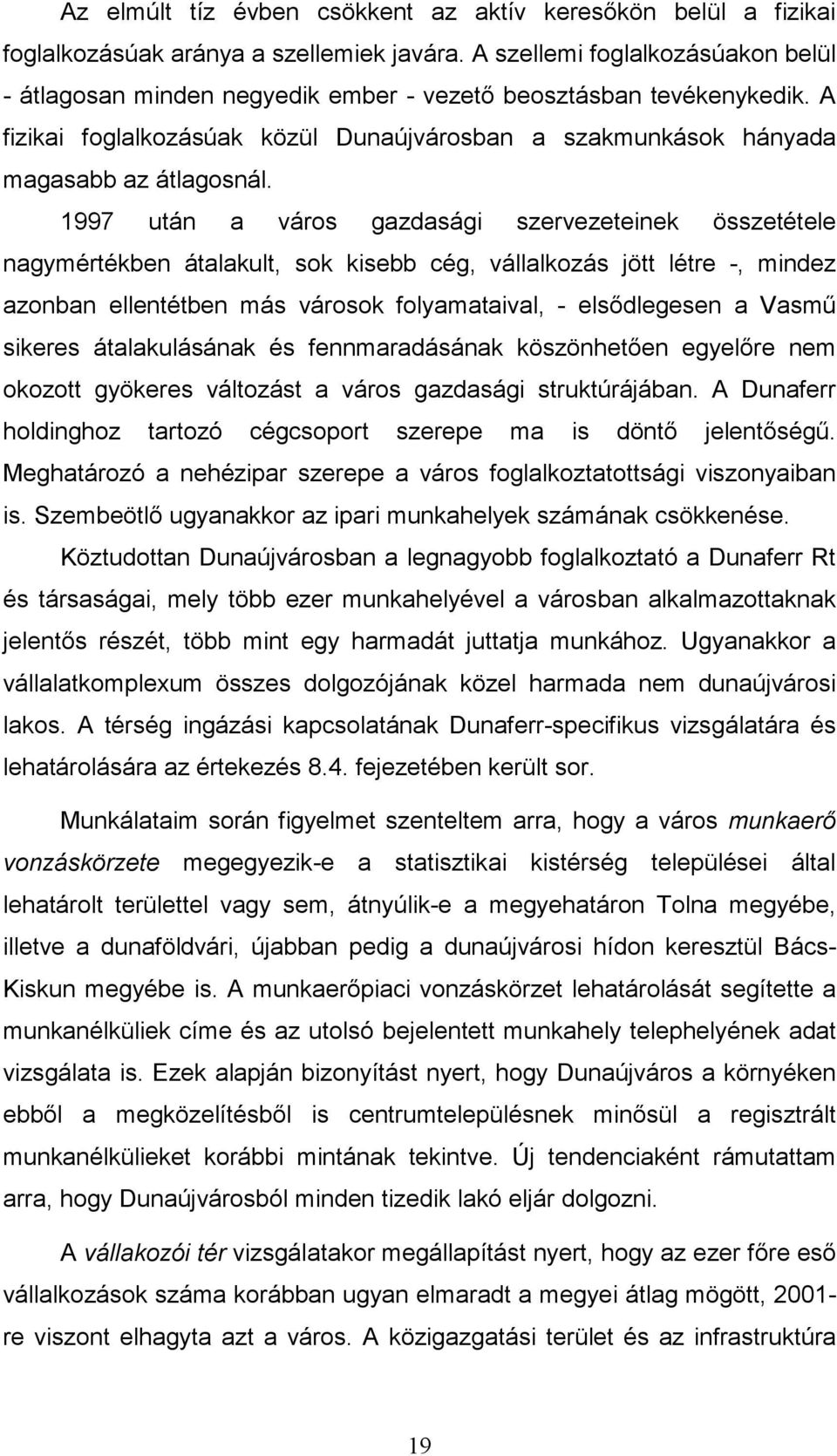 1997 után a város gazdasági szervezeteinek összetétele nagymértékben átalakult, sok kisebb cég, vállalkozás jött létre -, mindez azonban ellentétben más városok folyamataival, - elsıdlegesen a Vasmő