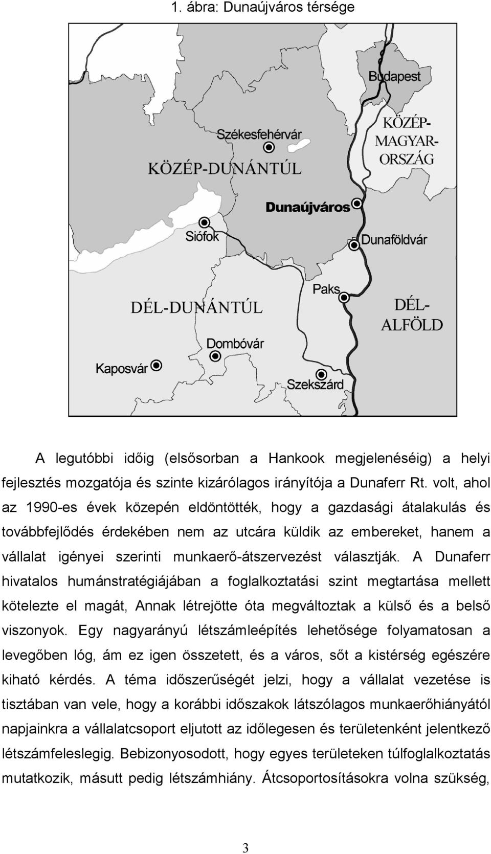 választják. A Dunaferr hivatalos humánstratégiájában a foglalkoztatási szint megtartása mellett kötelezte el magát, Annak létrejötte óta megváltoztak a külsı és a belsı viszonyok.