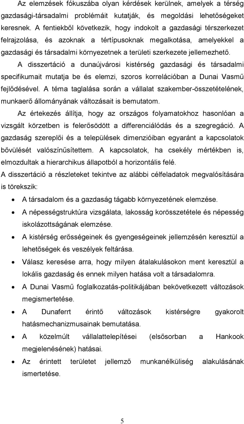 jellemezhetı. A disszertáció a dunaújvárosi kistérség gazdasági és társadalmi specifikumait mutatja be és elemzi, szoros korrelációban a Dunai Vasmő fejlıdésével.