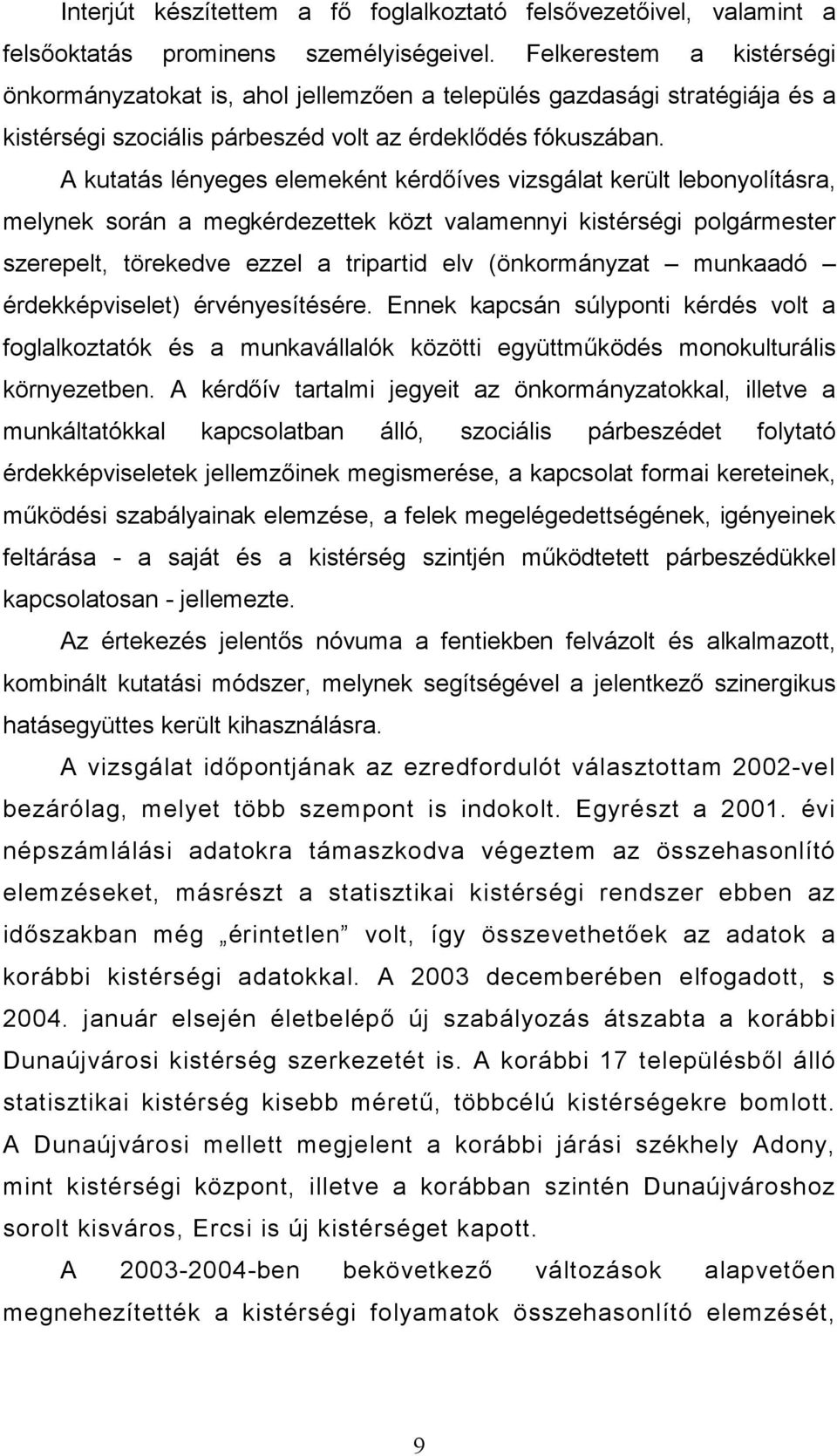 A kutatás lényeges elemeként kérdıíves vizsgálat került lebonyolításra, melynek során a megkérdezettek közt valamennyi kistérségi polgármester szerepelt, törekedve ezzel a tripartid elv (önkormányzat