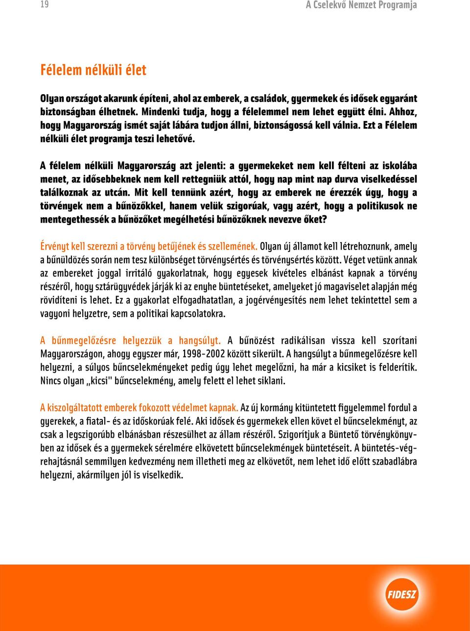 A félelem nélküli Magyarország azt jelenti: a gyermekeket nem kell félteni az iskolába menet, az idősebbeknek nem kell rettegniük attól, hogy nap mint nap durva viselkedéssel találkoznak az utcán.