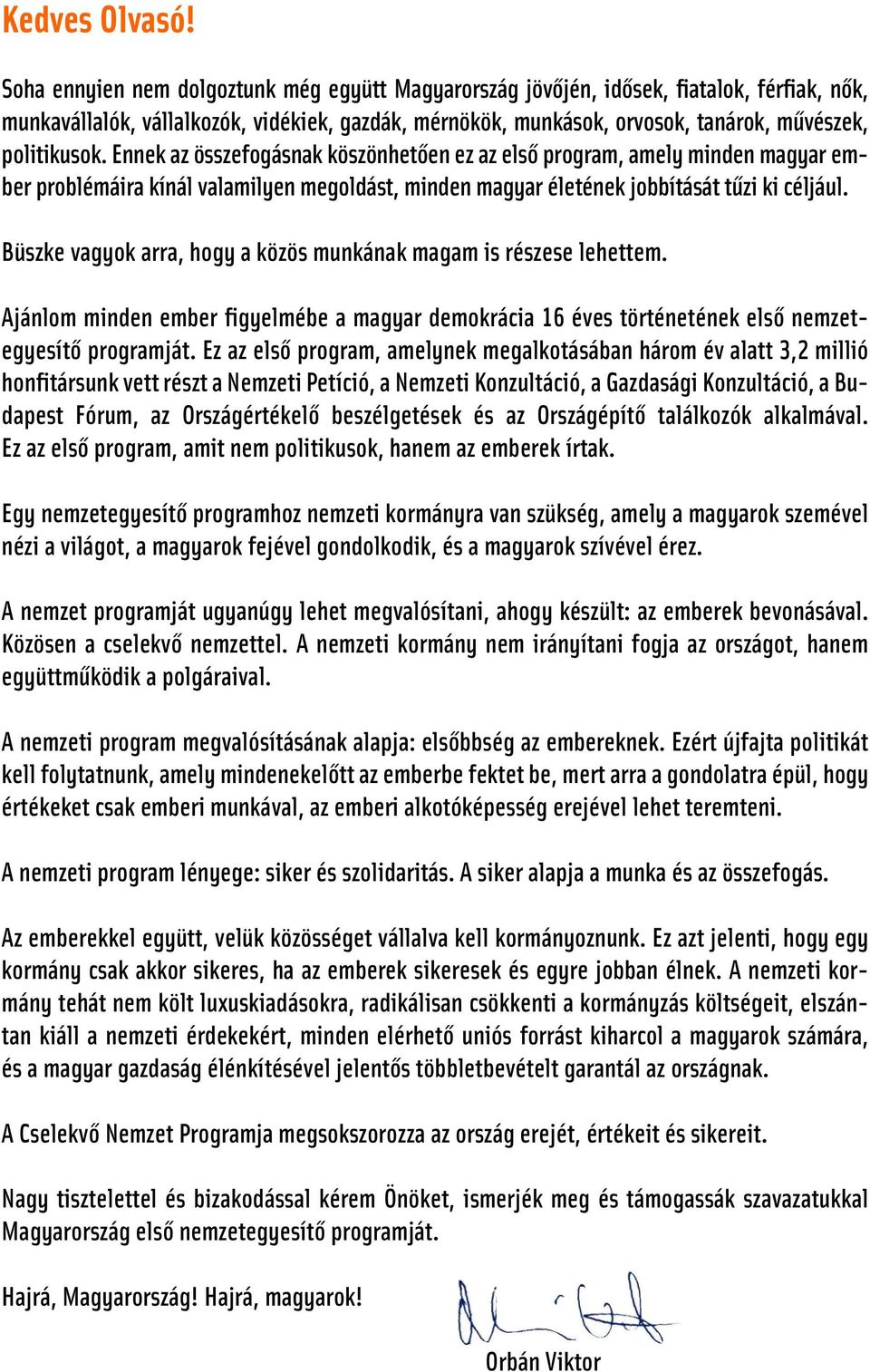 Ennek az összefogásnak köszönhetően ez az első program, amely minden magyar ember problémáira kínál valamilyen megoldást, minden magyar életének jobbítását tűzi ki céljául.