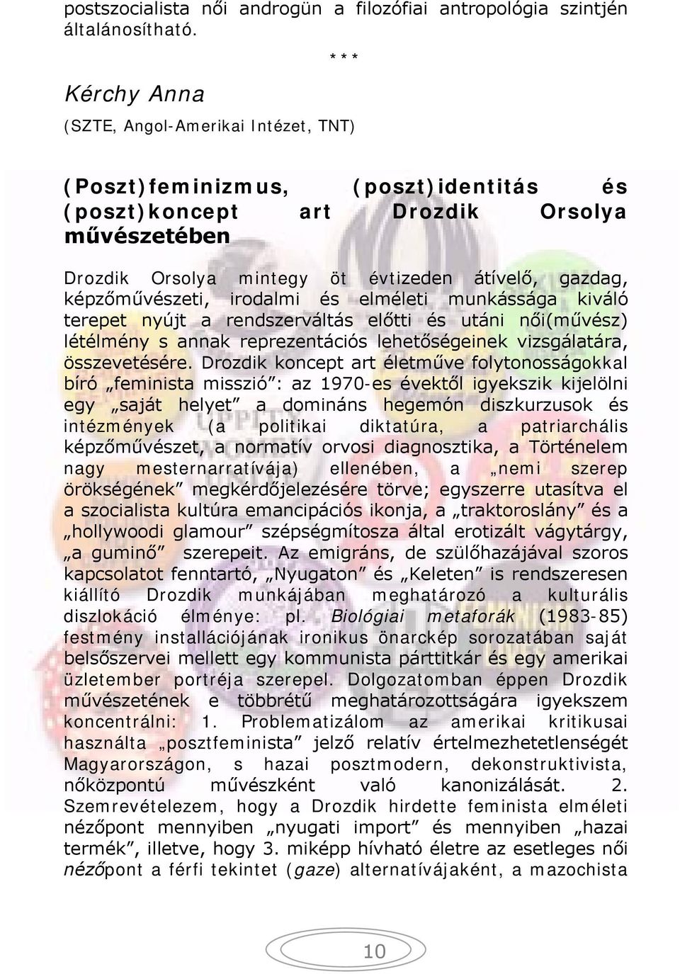 képzőművészeti, irodalmi és elméleti munkássága kiváló terepet nyújt a rendszerváltás előtti és utáni női(művész) létélmény s annak reprezentációs lehetőségeinek vizsgálatára, összevetésére.