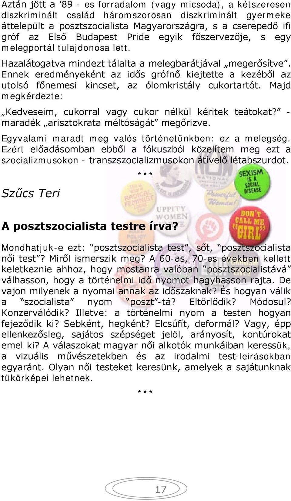 Ennek eredményeként az idős grófnő kiejtette a kezéből az utolsó főnemesi kincset, az ólomkristály cukortartót. Majd megkérdezte: Kedveseim, cukorral vagy cukor nélkül kéritek teátokat?