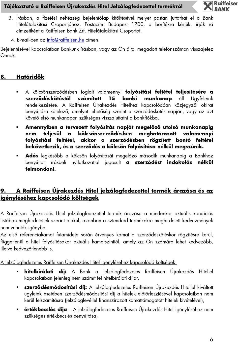 Bejelentésével kapcsolatban Bankunk írásban, vagy az Ön által megadott telefonszámon visszajelez Önnek. 8.