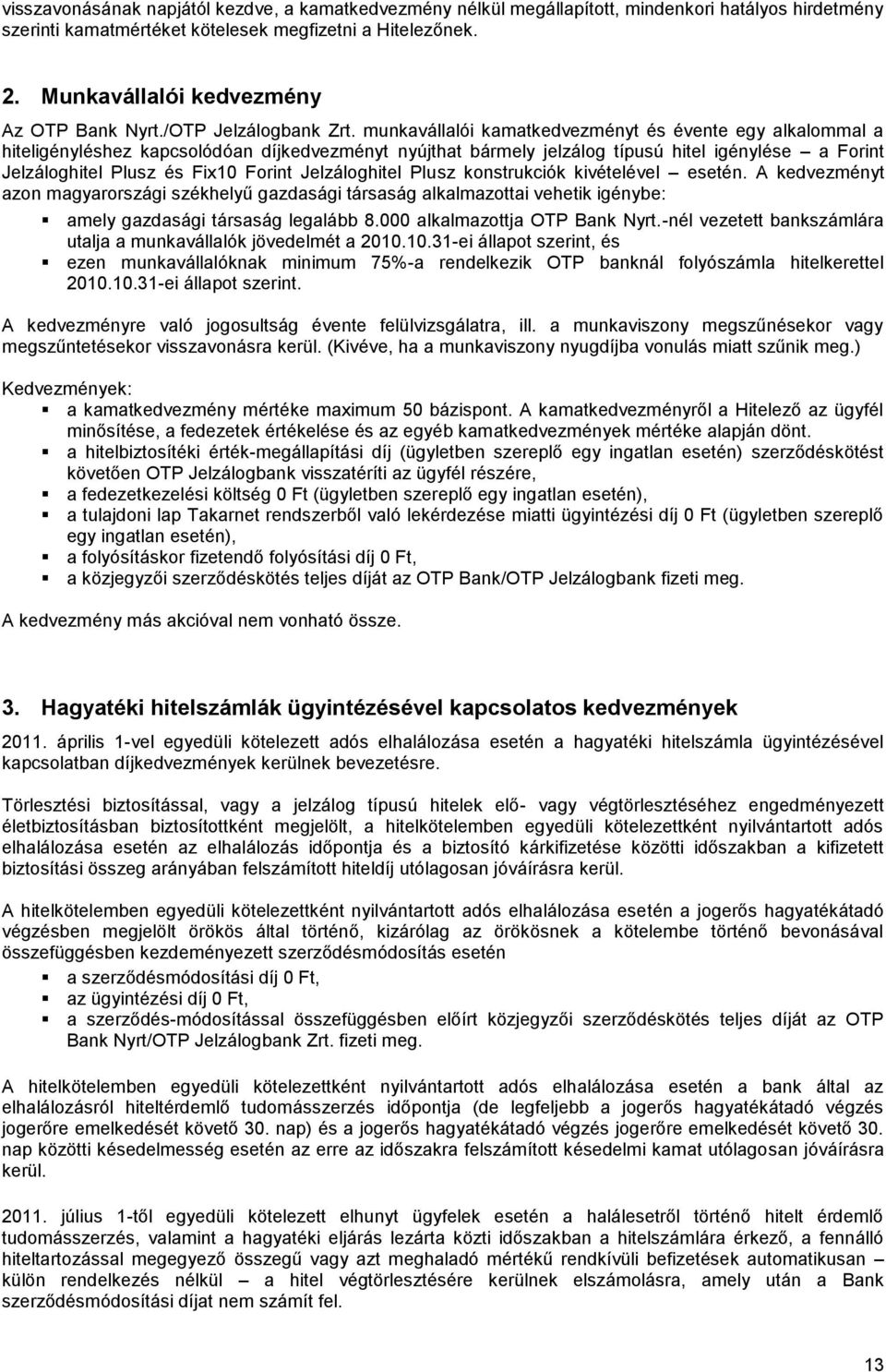 munkavállalói kamatkedvezményt és évente egy alkalommal a hiteligényléshez kapcsolódóan díjkedvezményt nyújthat bármely jelzálog típusú hitel igénylése a Forint Jelzáloghitel Plusz és Fix10 Forint