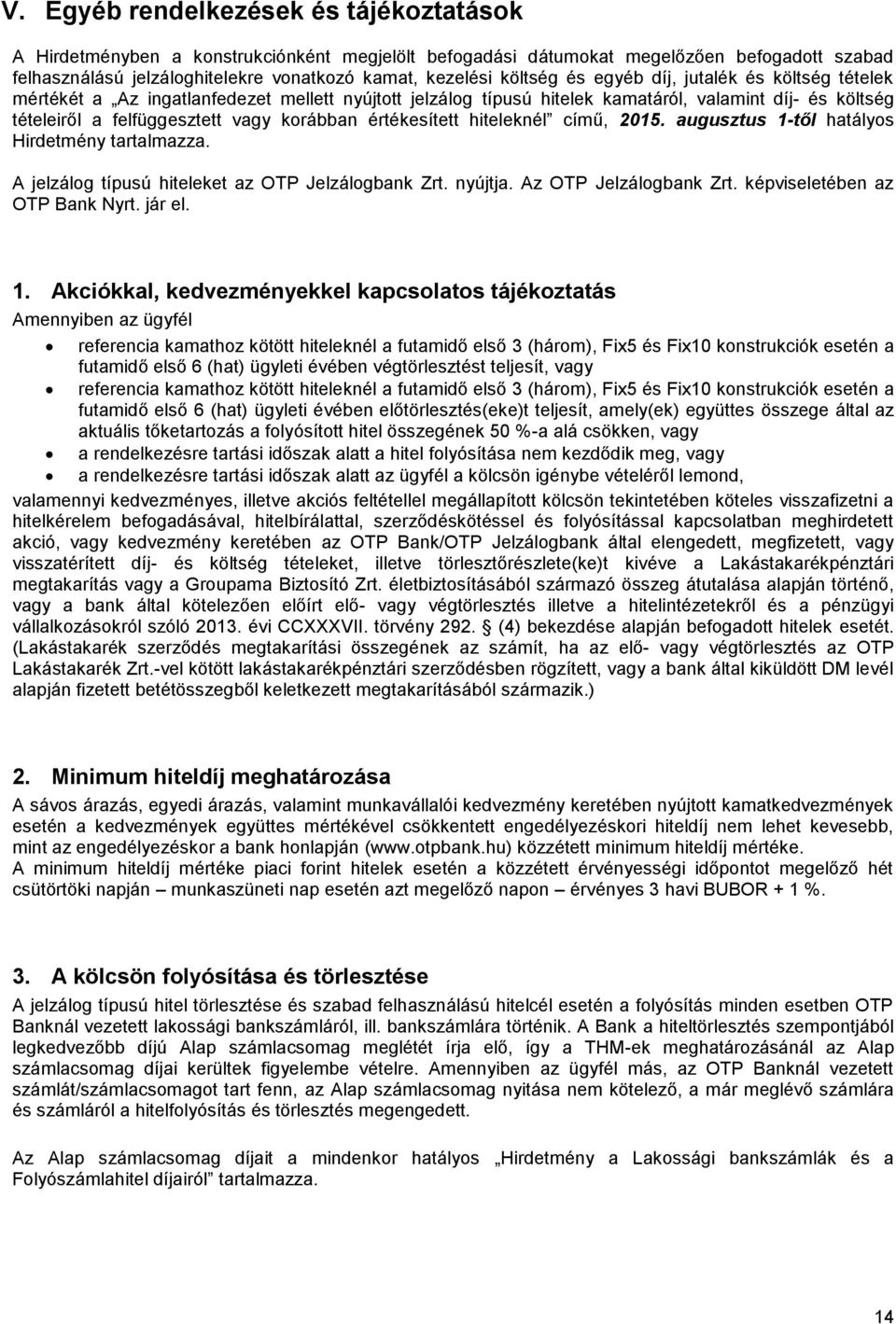 értékesített hiteleknél című, 2015. augusztus 1-től hatályos Hirdetmény tartalmazza. A jelzálog típusú hiteleket az OTP Jelzálogbank Zrt. nyújtja. Az OTP Jelzálogbank Zrt.