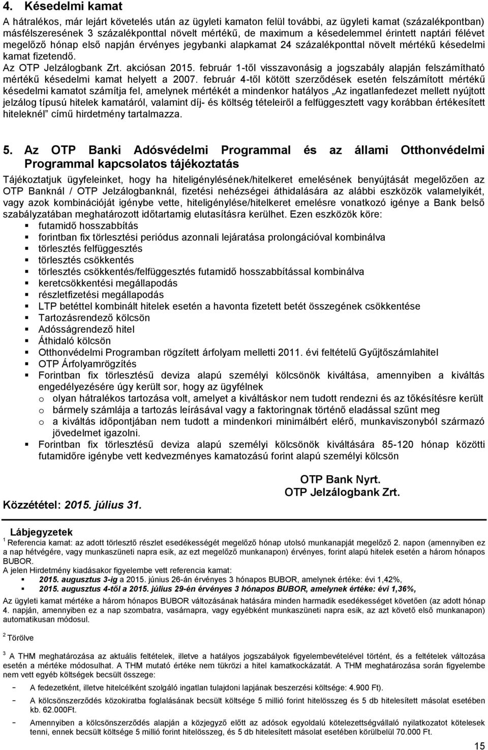 február 1-től visszavonásig a jogszabály alapján felszámítható mértékű késedelmi kamat helyett a 2007.