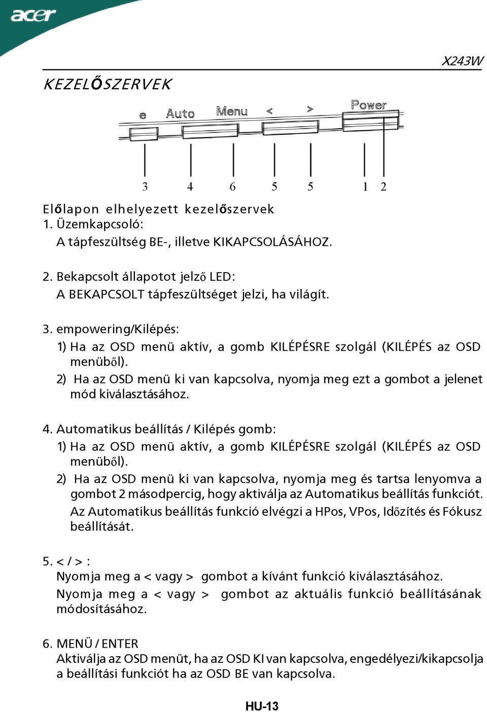 Automatikus beállítás / Kilépés gomb: 1)Ha az OSD menü aktív, a gomb KILÉPÉSRE szolgál (KILÉPÉS az OSD menüből).