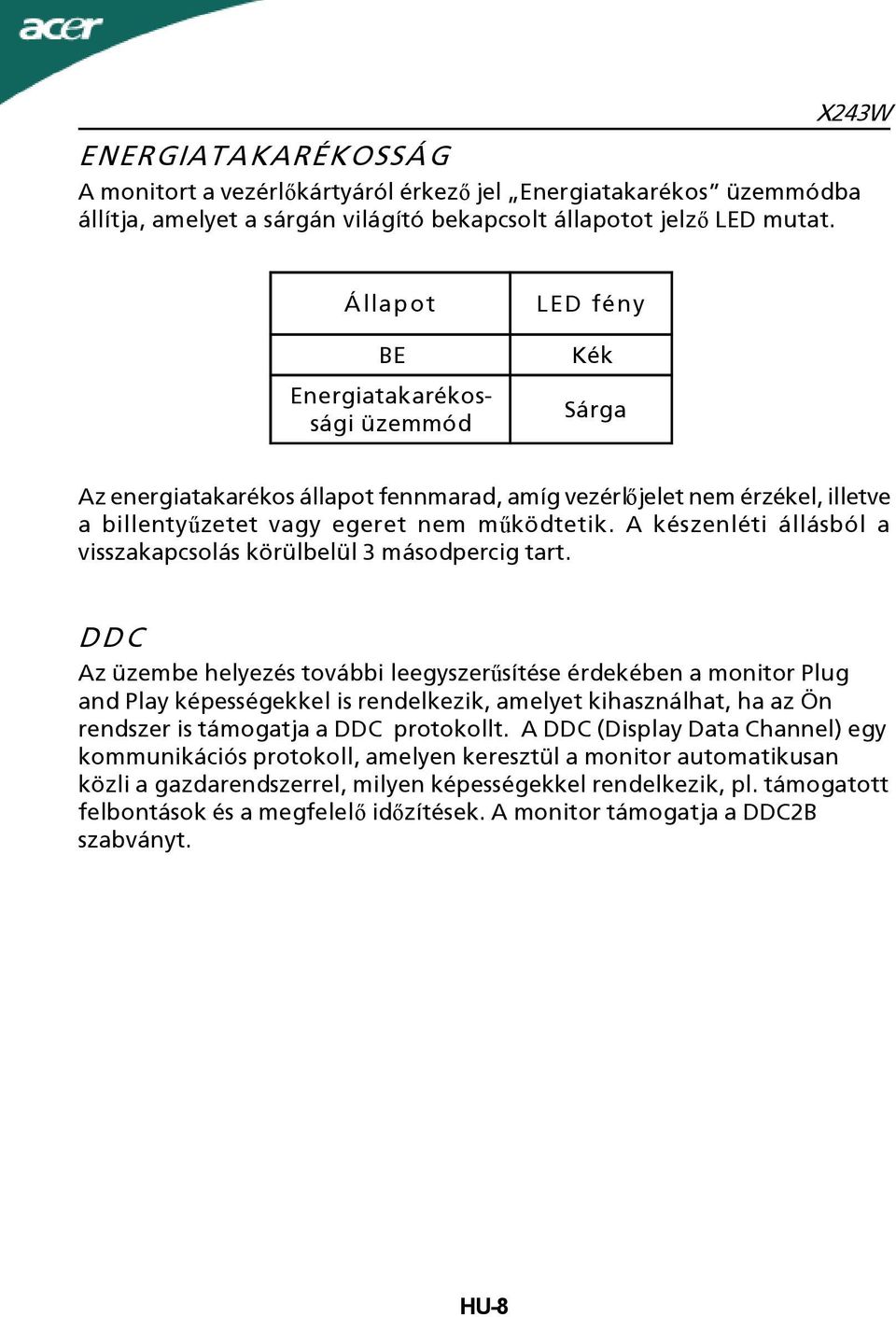 A készenléti állásból a visszakapcsolás körülbelül 3 másodpercig tart.