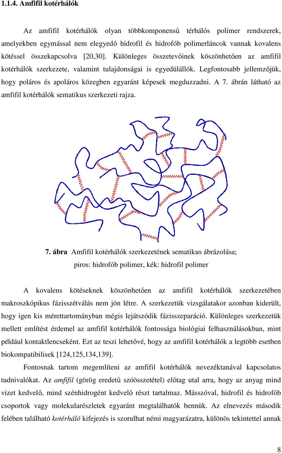 [20,30]. Különleges összetevıinek köszönhetıen az amfifil kotérhálók szerkezete, valamint tulajdonságai is egyedülállók.